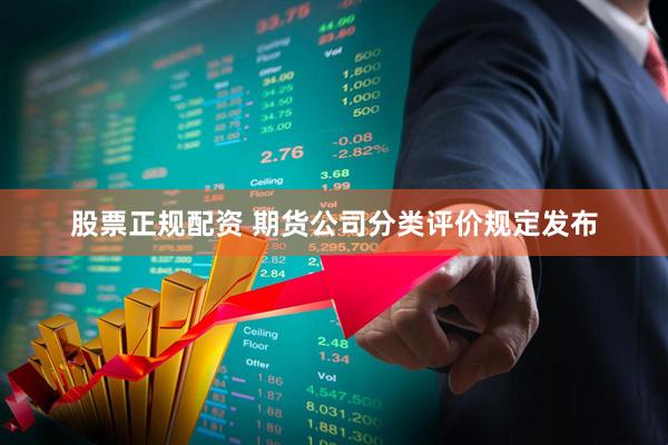 股票正规配资 期货公司分类评价规定发布